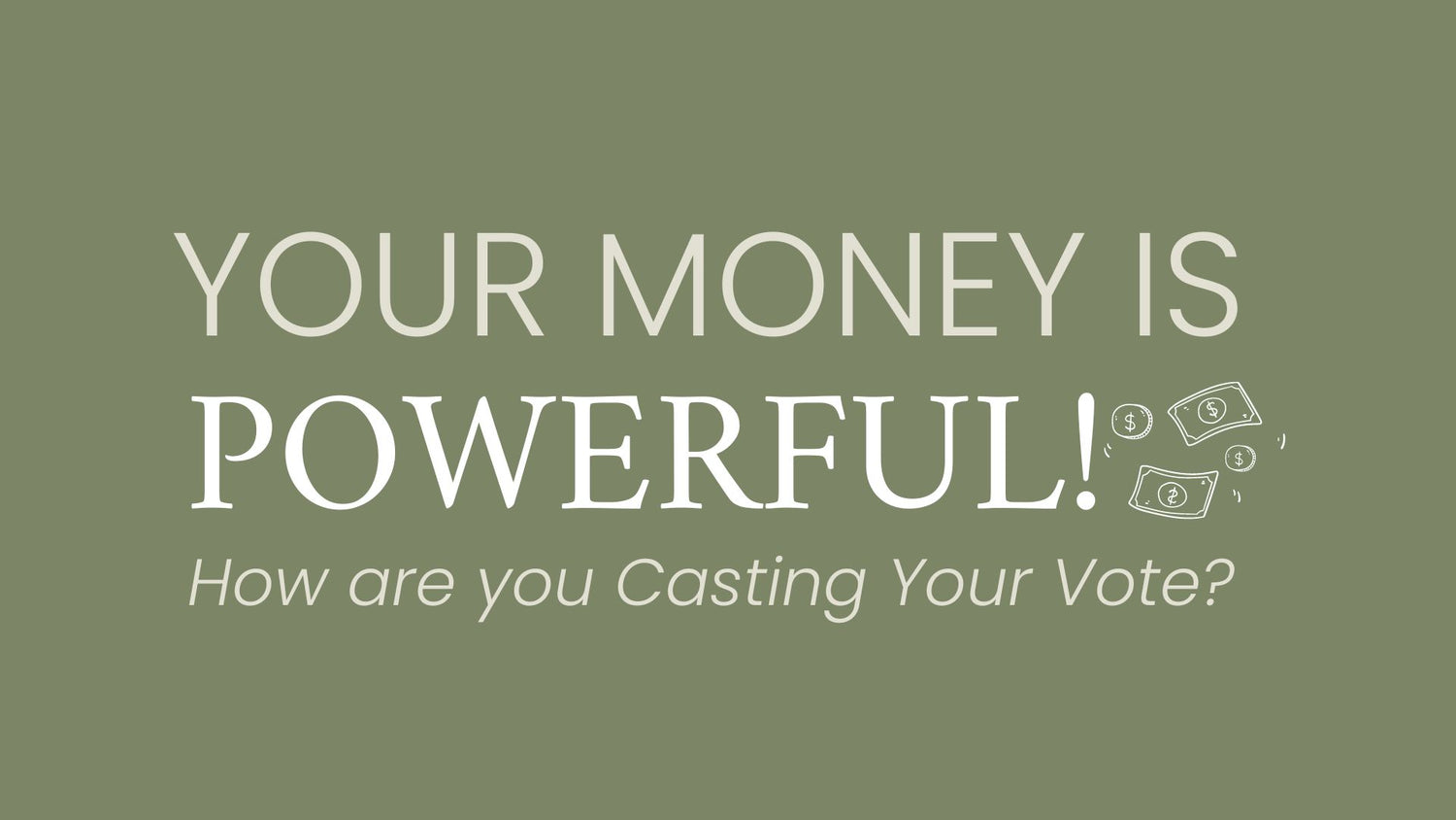 Your Money is Powerful! How are you Casting Your Vote - Conscious Consumption